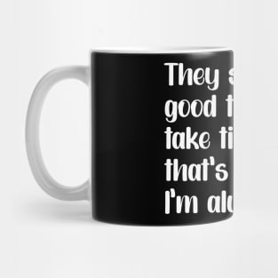 Funny saying "Good things take times.. that's why I'm always late" Mug